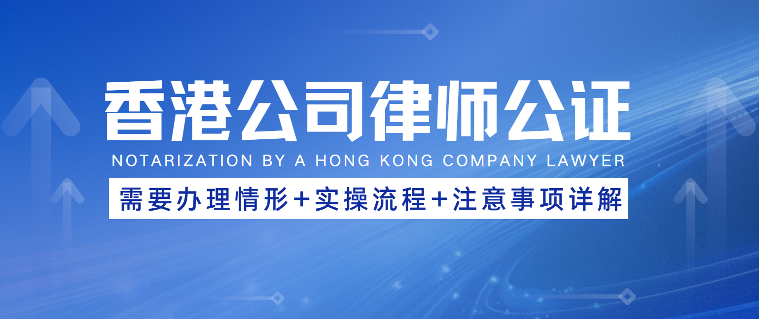 备案报关、牌照申办？这些情形千万要做好香港公司律师公证！